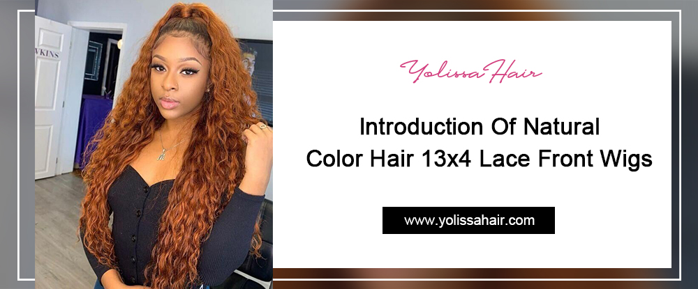 Introduction Of Natural Color Hair 13x4 Lace Front Wigs
