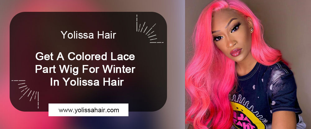 Get A Colored Lace Part Wig For Winter In Yolissa Hair