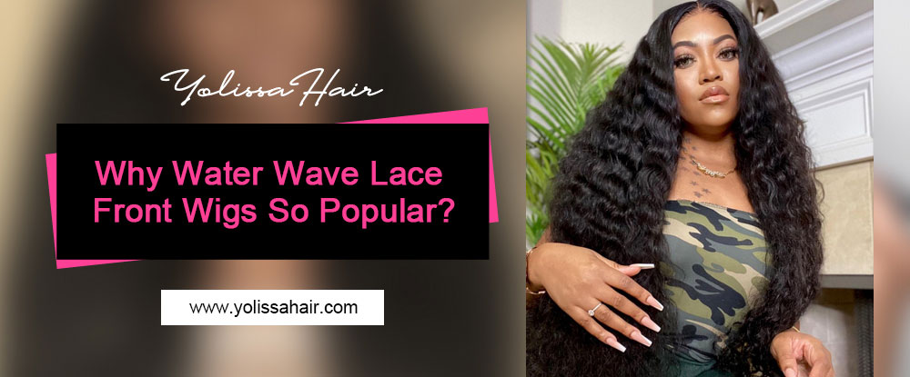 Why Water Wave Lace Front Wigs So Popular?