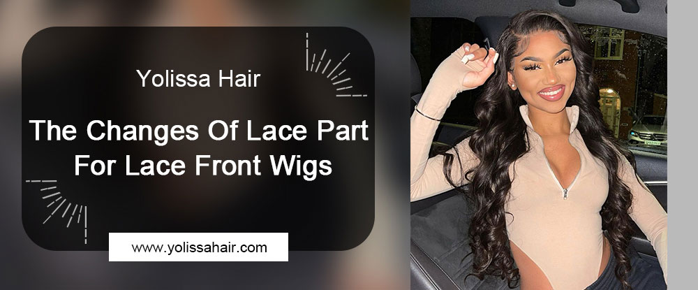 The Changes Of Lace Part For Lace Front Wigs