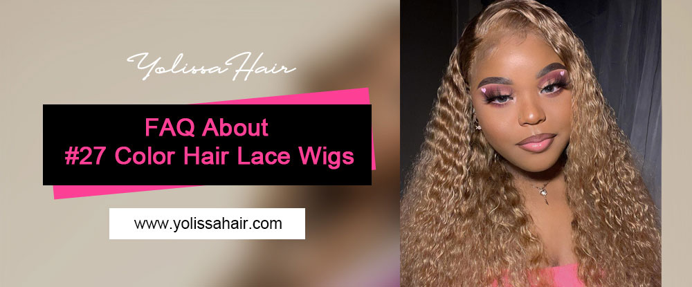 FAQ About #27 Color Hair Lace Wigs