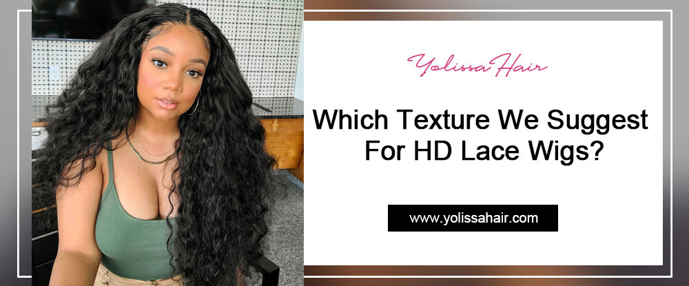 Which Texture We Suggest For HD Lace Wigs?