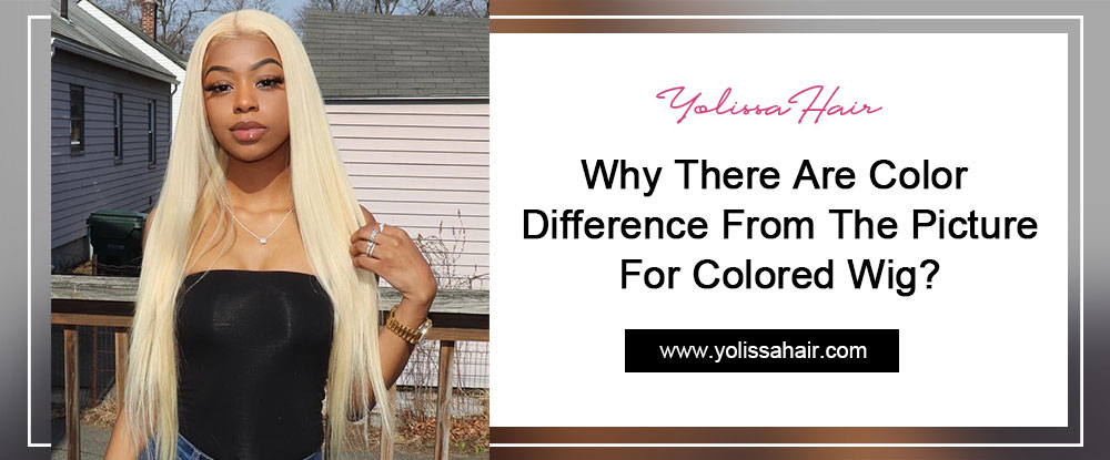 Why There Are Color Difference From The Picture For Colored Wig?