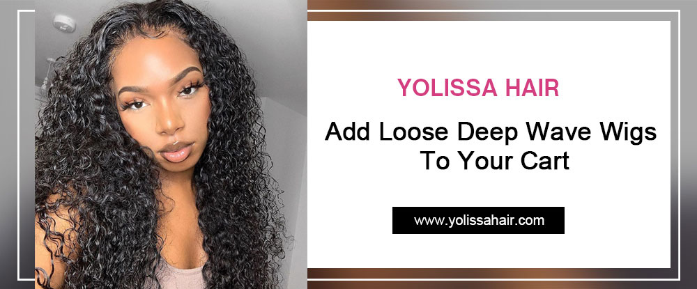 Add Loose Deep Wave Wigs To Your Cart