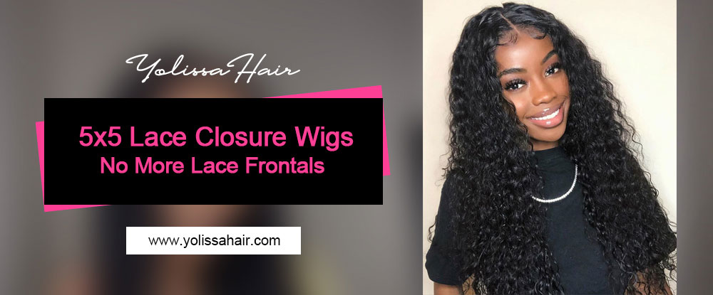 5x5 Lace Closure Wigs -- No More Lace Frontals