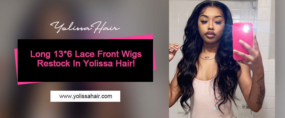 Long 13*6 Lace Front Wigs Restock In Yolissa Hair!