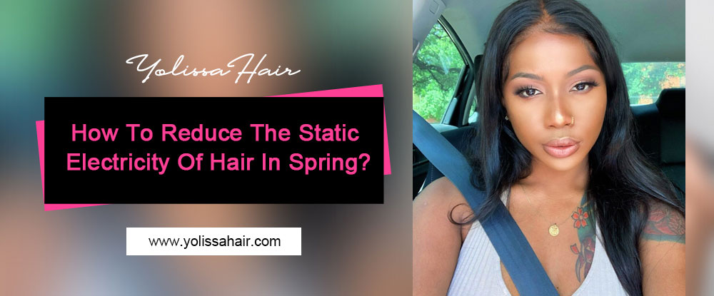 How To Reduce The Static Electricity Of Hair In Spring?
