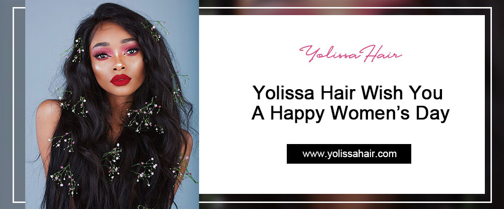 Yolissa Hair Wish You A Happy Women’s Day