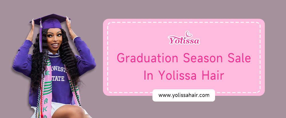 Graduation Season Sale in Yolissa Hair