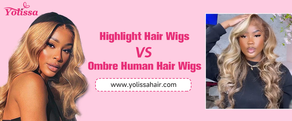 Highlight Hair Wigs VS Ombre Human Hair Wigs