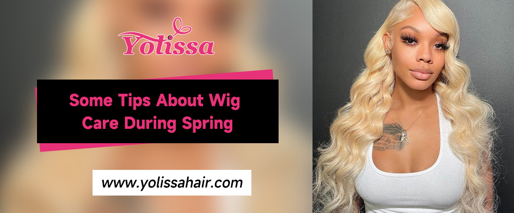 Some Tips About Wig Care During Spring