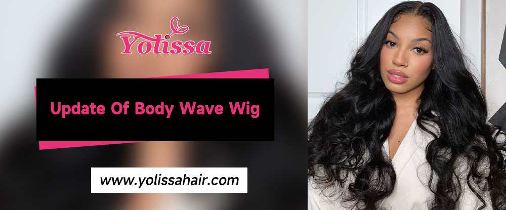 Update Of Body Wave Wig