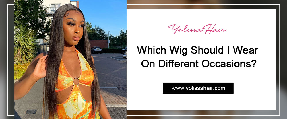 Which Wig Should I Wear On Different Occasions?
