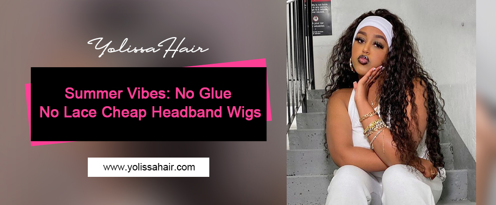 Summer Vibes: No Glue No Lace Cheap Headband Wigs