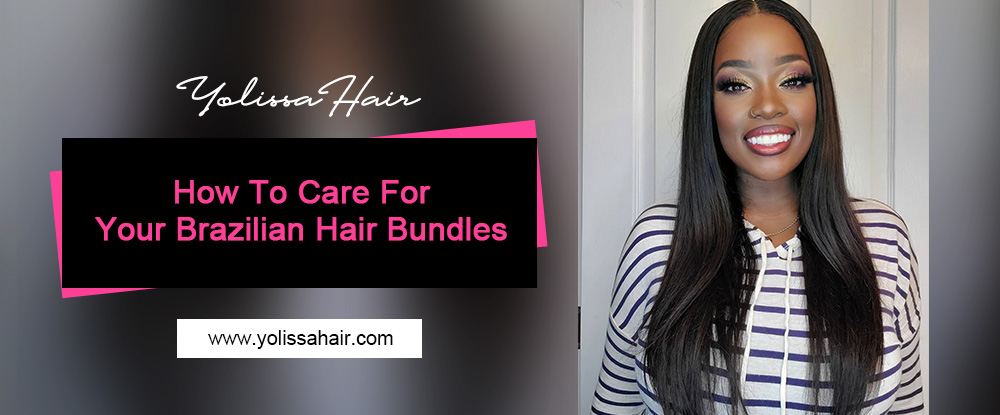 How To Care For Your Brazilian Hair Bundles