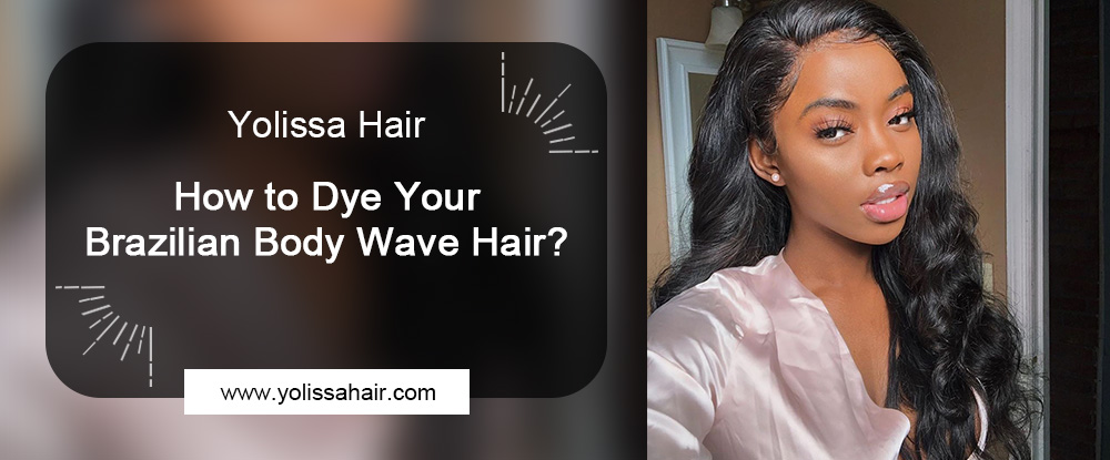 How to Dye Your Brazilian Body Wave Hair
