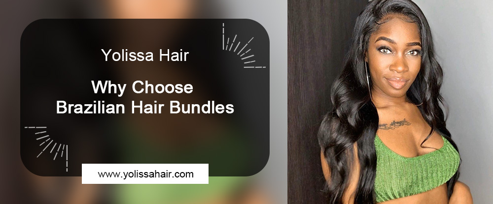 Why Choose Brazilian Hair Bundles
