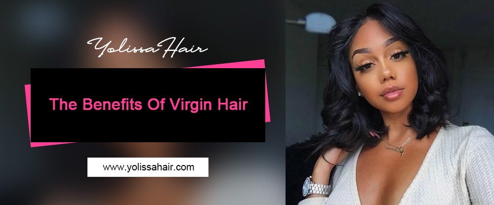 The Benefits Of Virgin Hair