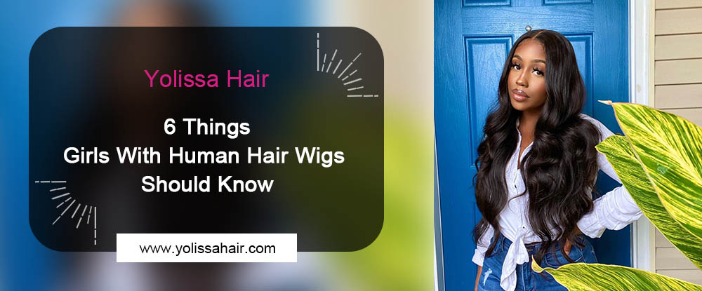 6 Things That Girls With Human Hair Wigs Should Know