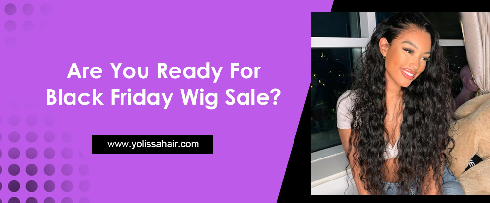 Are You Ready For Black Friday Wig Sale