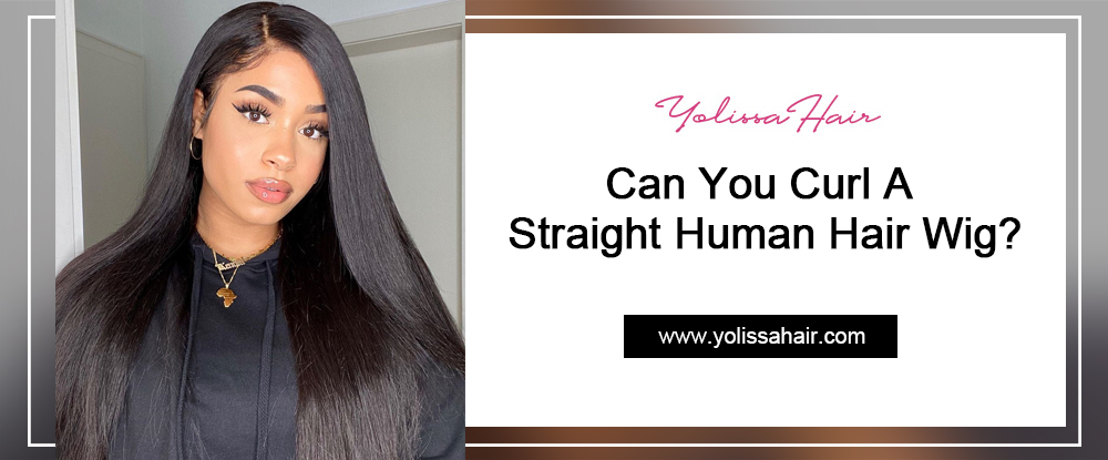 Can You Curl A Straight Human Hair Wig?