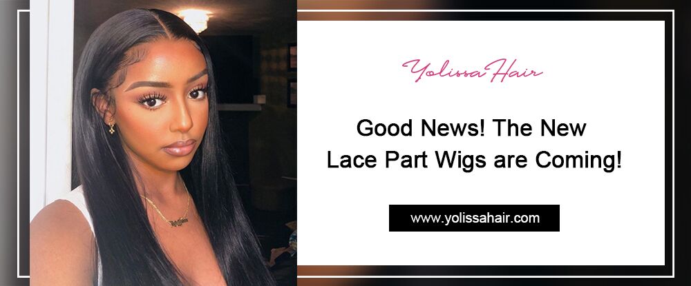 Good News! The New Lace Part Wigs are Coming!