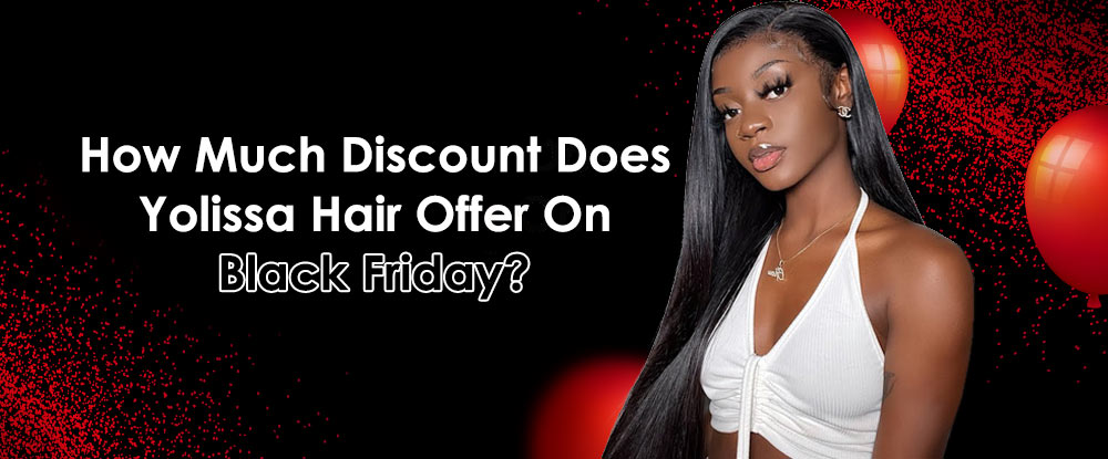 How Much Discount Does Yolissa Hair Offer On Black Friday?