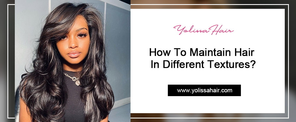 How To Maintain Hair In Different Textures?