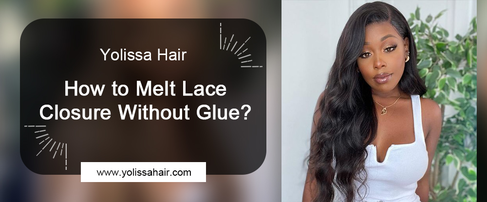How to Melt Lace Closure Without Glue?