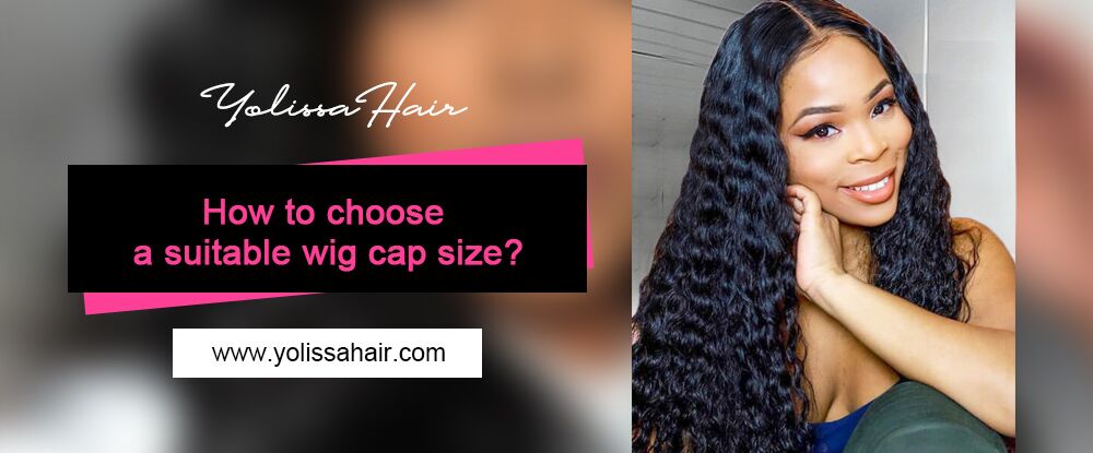 How to choose a suitable wig cap size?