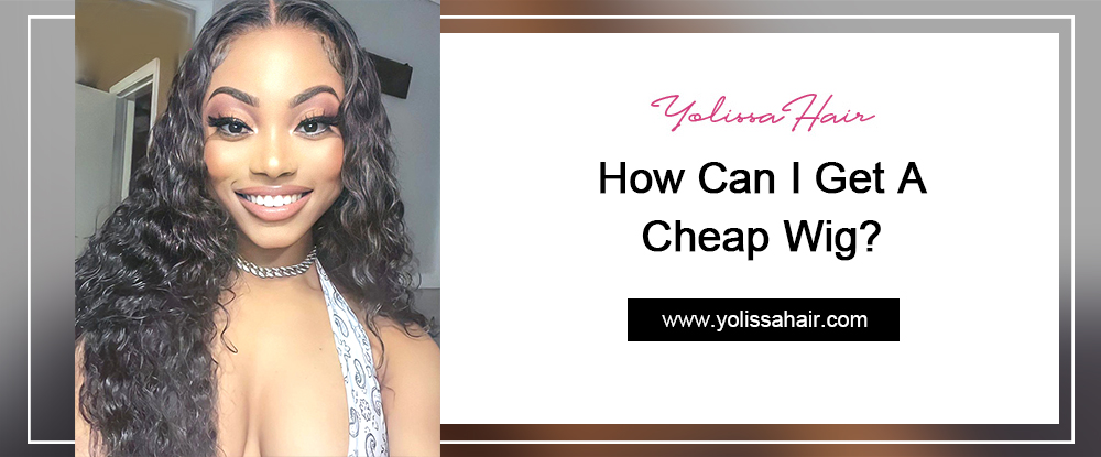 How Can I Get A Cheap Wig?