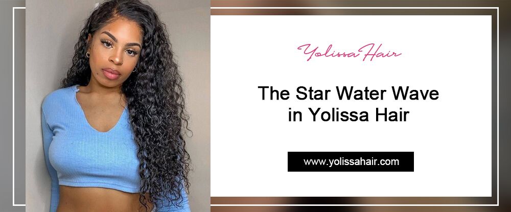 The Star Water Wave in Yolissa Hair