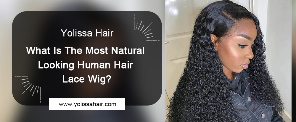 What Is The Most Natural Looking Human Hair Lace Wig