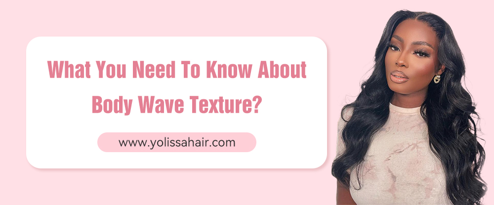What You Need To Know About Body Wave Texture