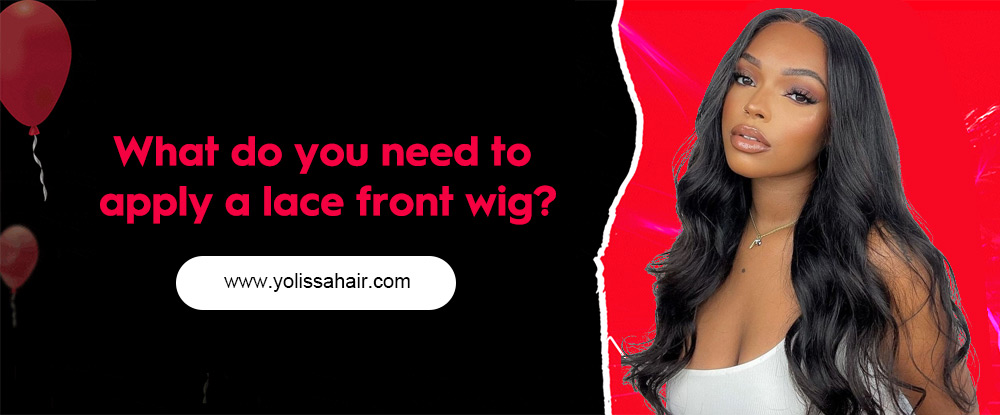 What do you need to apply a lace front wig