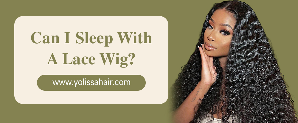 Can I Sleep With A Lace Wig