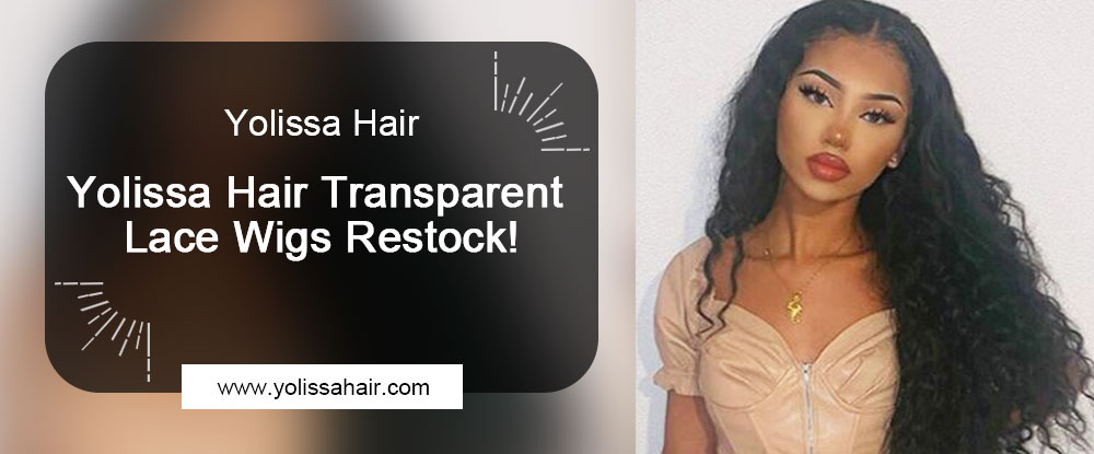 Yolissa Hair Transparent Lace Wigs Restock!